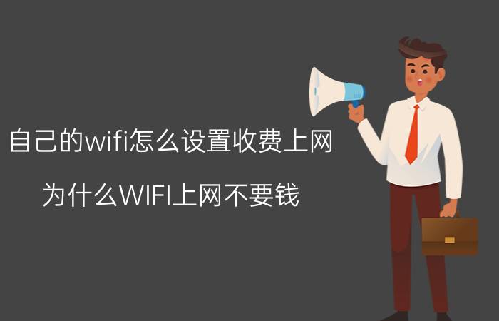 自己的wifi怎么设置收费上网 为什么WIFI上网不要钱？